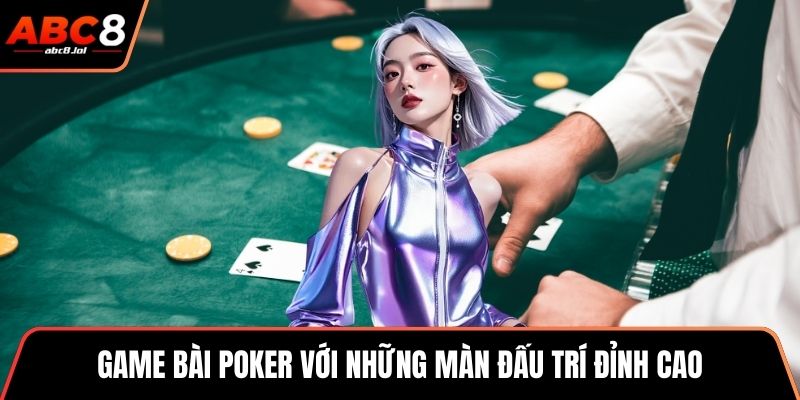 Game bài poker với những màn đấu trí đỉnh cao