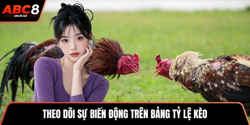 Theo dõi sự biến động trên bảng tỷ lệ kèo